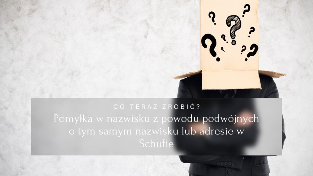 Pomyłka w nazwisku z powodu podwójnych o tym samym nazwisku lub adresie w Schufie - Co teraz zrobić?