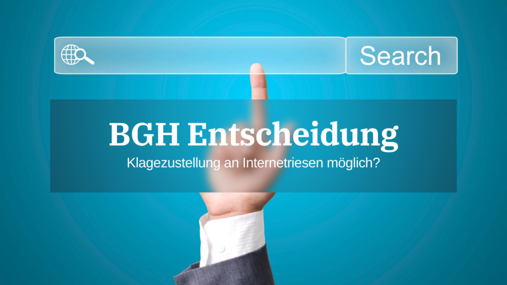 BGH Entscheidung: Klagezustellung an Internetriesen möglich?