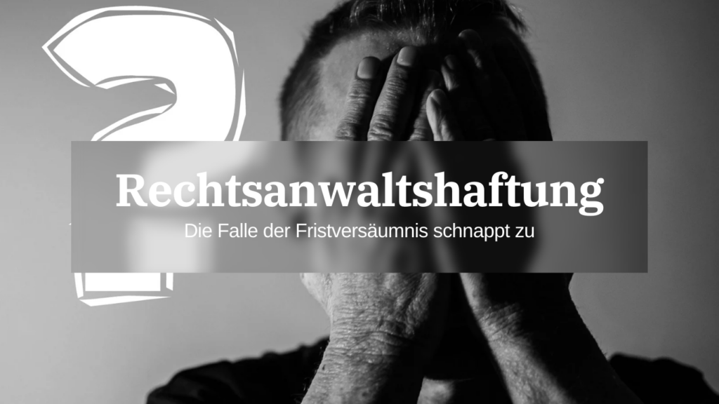 Rechtsanwaltshaftung - Die Falle der Fristversäumnis schnappt zu - Autor Valentin Schulte, stud. iur; Volkswirt