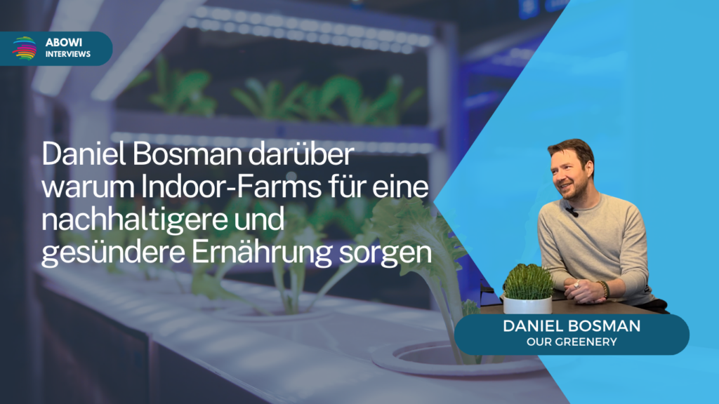 Daniel Bosman darüber warum Indoor-Farms für eine nachhaltigere und gesündere Ernährung sorgen