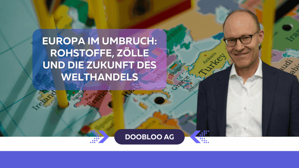 Zölle, Rechte, Rohstoffe – Wie Europas Zukunft an der neuen Weltordnung geformt wird - Doobloo AG
