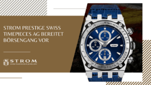BÖRSENNOTIZ – Mai 2025 Strom Prestige Swiss Timepieces AG bereitet Börsengang vor