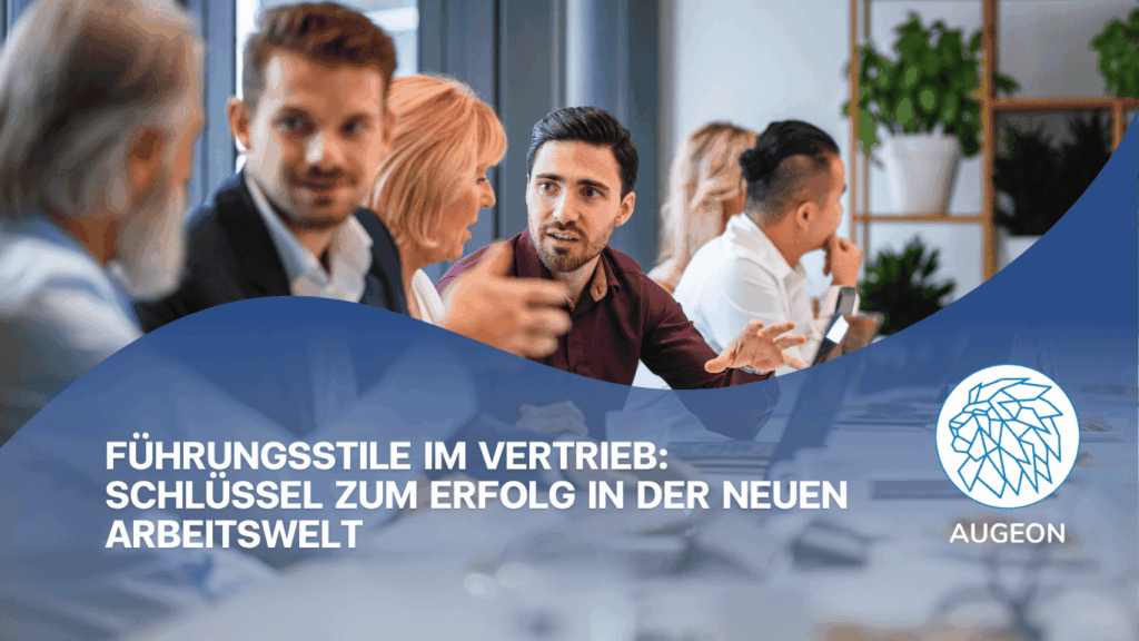 Führungsstile im Vertrieb- Schlüssel zum Erfolg in der neuen Arbeitswelt - Augeon AG