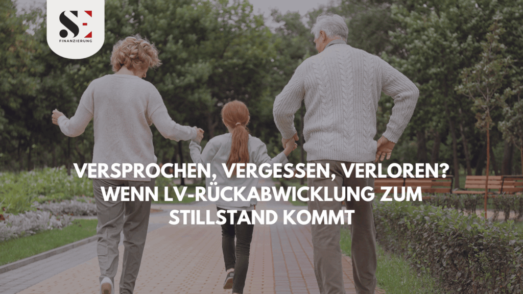 Versprochen, vergessen, verloren? Wenn LV-Rückabwicklung zum Stillstand kommt - SE Finanzierung